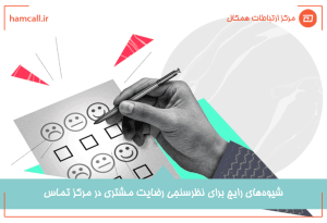 4 شیوه رایج نظرسنجی رضایت مشتری در مرکز تماس