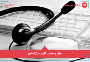 مزایا و معایب کار در مرکز تماس