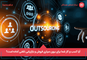 آیا کسب و کار شما برای برون سپاری فروش و بازاریابی تلفنی آماده است؟