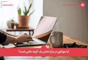 آیا دورکاری در مرکز تماس یک گزینه دائمی است؟