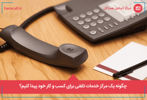 چگونه یک مرکز خدمات تلفنی برای کسب و کار خود پیدا کنیم؟