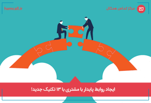 ایجاد روابط پایدار با مشتری با 13 تکنیک جدید!