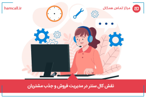 نقش کال سنتر در مدیریت فروش و جذب مشتریان