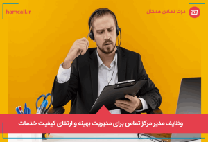 وظایف مدیر مرکز تماس برای مدیریت بهینه و ارتقای کیفیت خدمات