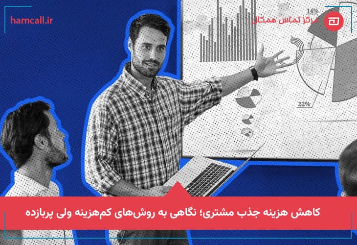کاهش هزینه جذب مشتری؛ نگاهی به روش‌های کم‌هزینه ولی پربازده