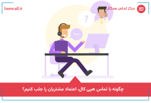 چگونه با تماس هپی کال، اعتماد مشتریان را جلب کنیم