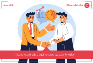 چگونه با مشتریان تعاملات فروش مؤثر داشته باشیم؟